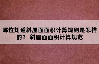 哪位知道斜屋面面积计算规则是怎样的？ 斜屋面面积计算规范